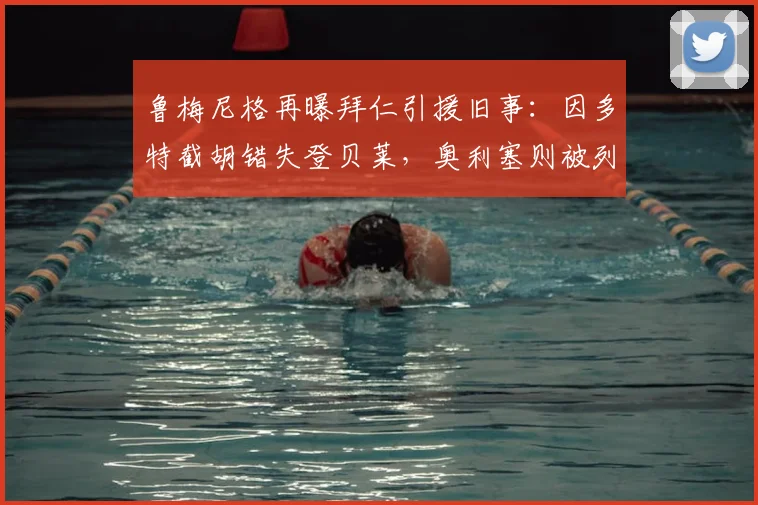 鲁梅尼格再曝拜仁引援旧事:因多特截胡错失登贝莱,奥利塞则被列为2026绝对非卖品