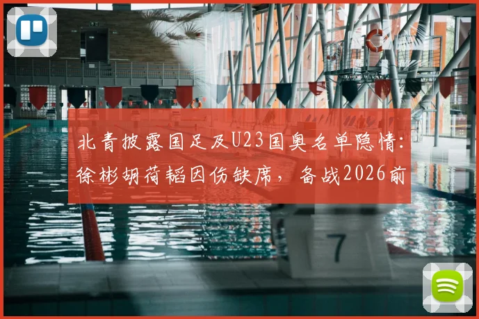 北青披露国足及U23国奥名单隐情：徐彬胡荷韬因伤缺席，备战2026前景如何？