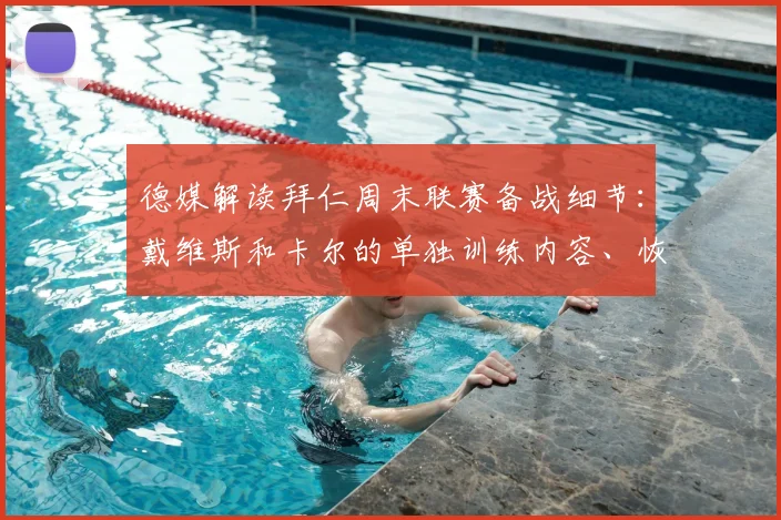 德媒解读拜仁周末联赛备战细节：戴维斯和卡尔的单独训练内容、恢复进度及对2026赛季阵容影响分析