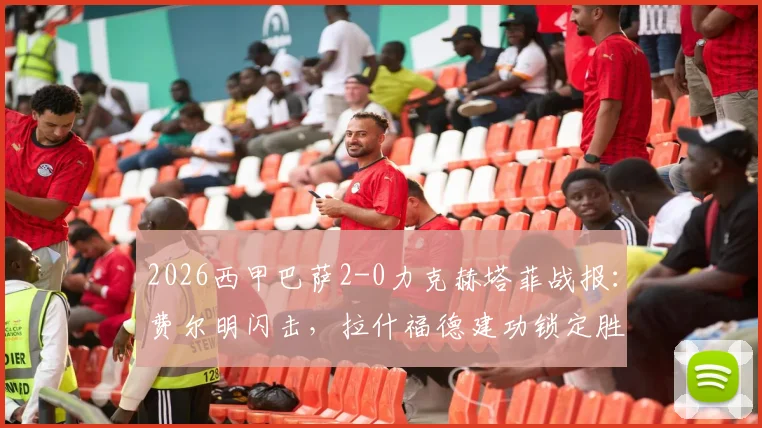 2026西甲巴萨2-0力克赫塔菲战报：费尔明闪击，拉什福德建功锁定胜局，赛后分析及全场录像集锦
